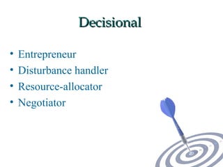 Decisional

•   Entrepreneur
•   Disturbance handler
•   Resource-allocator
•   Negotiator



                             18
 