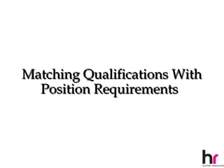 Matching Qualifications With
  Position Requirements



                               27
 