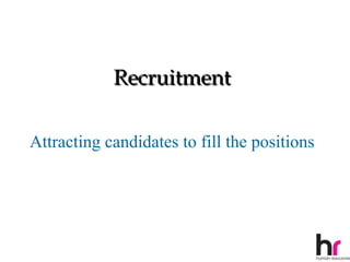 Recruitment

Attracting candidates to fill the positions




                                              29
 