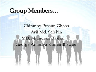 Group Members…

    Chinmoy Prasun Ghosh
        Arif Md. Salehin
   MD. Mamunur Rashid
 George Anindya Kumar Biswas




                               3
 