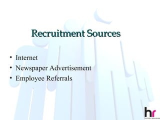 Recruitment Sources

• Internet
• Newspaper Advertisement
• Employee Referrals



                            31
 