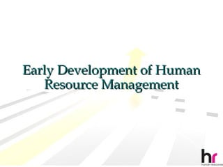 Early Development of Human
   Resource Management




                             4
 