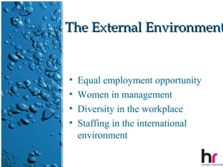 The External Environment


•   Equal employment opportunity
•   Women in management
•   Diversity in the workplace
•   Staffing in the international
    environment
                                    8
 