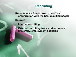 Recruiting <ul><li>Recruitment – Steps taken to staff an organization with the best qualified people </li></ul><ul><li>Sou...