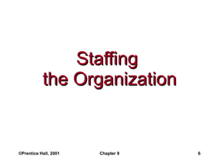 Staffing  the Organization ©Prentice Hall, 2001 Chapter 9 