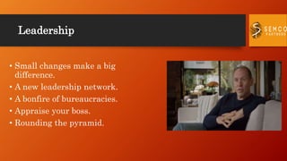 Leadership
• Small changes make a big
difference.
• A new leadership network.
• A bonfire of bureaucracies.
• Appraise your boss.
• Rounding the pyramid.
 