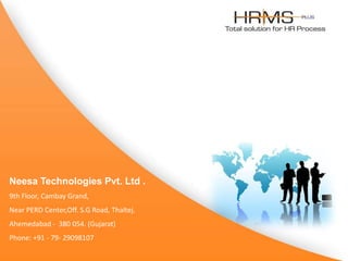 Neesa Technologies Pvt. Ltd . 9th Floor, Cambay Grand, Near PERD Center,Off. S.G Road, Thaltej. Ahemedabad -  380 054. (Gujarat) Phone: +91 - 79- 29098107  