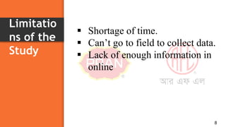 Limitatio
ns of the
Study
8
 Shortage of time.
 Can’t go to field to collect data.
 Lack of enough information in
online
 