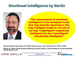 27
Emotional Intelligence by BarOn
“The measurement of emotional
intelligence in the workplace is the
first step towards i...