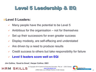 71
Level 5 Leaders:
 Many people have the potential to be Level 5
 Ambitious for the organisation – not for themselves
...