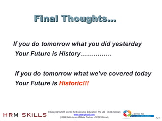 121
If you do tomorrow what you did yesterday
Your Future is History……………
If you do tomorrow what we’ve covered today
Your...