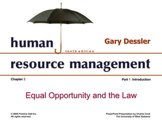 © 2005 Prentice Hall Inc.
All rights reserved.
PowerPoint Presentation by Charlie Cook
The University of West Alabama
t e n t h e d i t i o n
Gary Dessler
Part 1 IntroductionChapter 2
Equal Opportunity and the Law
 