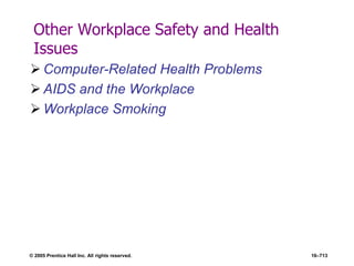 © 2005 Prentice Hall Inc. All rights reserved. 16–713
Other Workplace Safety and Health
Issues
 Computer-Related Health Problems
 AIDS and the Workplace
 Workplace Smoking
 