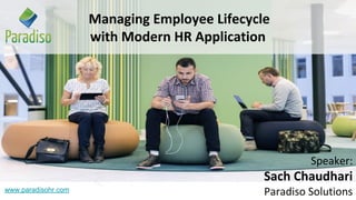 www.paradisohr.com
Managing Employee Lifecycle
with Modern HR Application
Speaker:
Sach Chaudhari
Paradiso Solutions
 