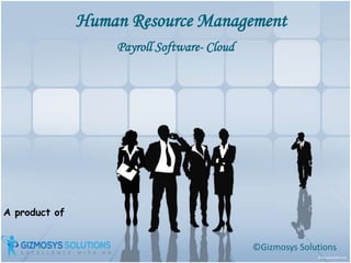 A product of
Human Resource Management
©Gizmosys Solutions
Payroll Software- Cloud
 