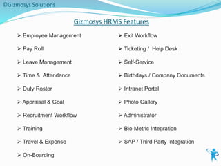 Gizmosys HRMS Features
©Gizmosys Solutions
 Exit Workflow
 Ticketing / Help Desk
 Self-Service
 Birthdays / Company Do...