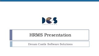 HRMS Presentation
Dream Castle Software Solutions
 