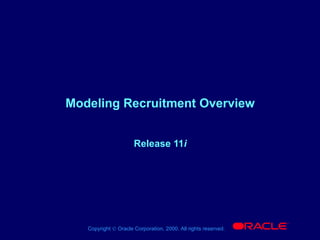 Copyright © Oracle Corporation, 2000. All rights reserved.
®
Modeling Recruitment Overview
Release 11i
 