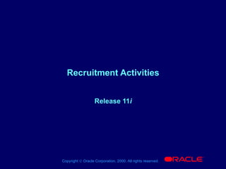 Copyright © Oracle Corporation, 2000. All rights reserved.
®
Recruitment Activities
Release 11i
 