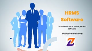HRMS
Software
www.zoomhrms.com
Human resource management
software
 