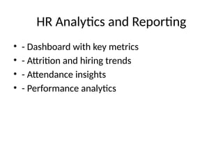 HR Analytics and Reporting
• - Dashboard with key metrics
• - Attrition and hiring trends
• - Attendance insights
• - Performance analytics
 