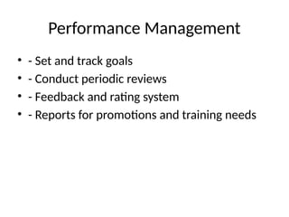 Performance Management
• - Set and track goals
• - Conduct periodic reviews
• - Feedback and rating system
• - Reports for promotions and training needs
 