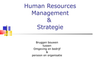 Human Resources Management &  Strategie Bruggen bouwen tussen Omgeving en bedrijf & persoon en organisatie 