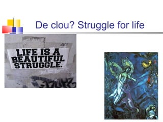 De clou? Struggle for life 