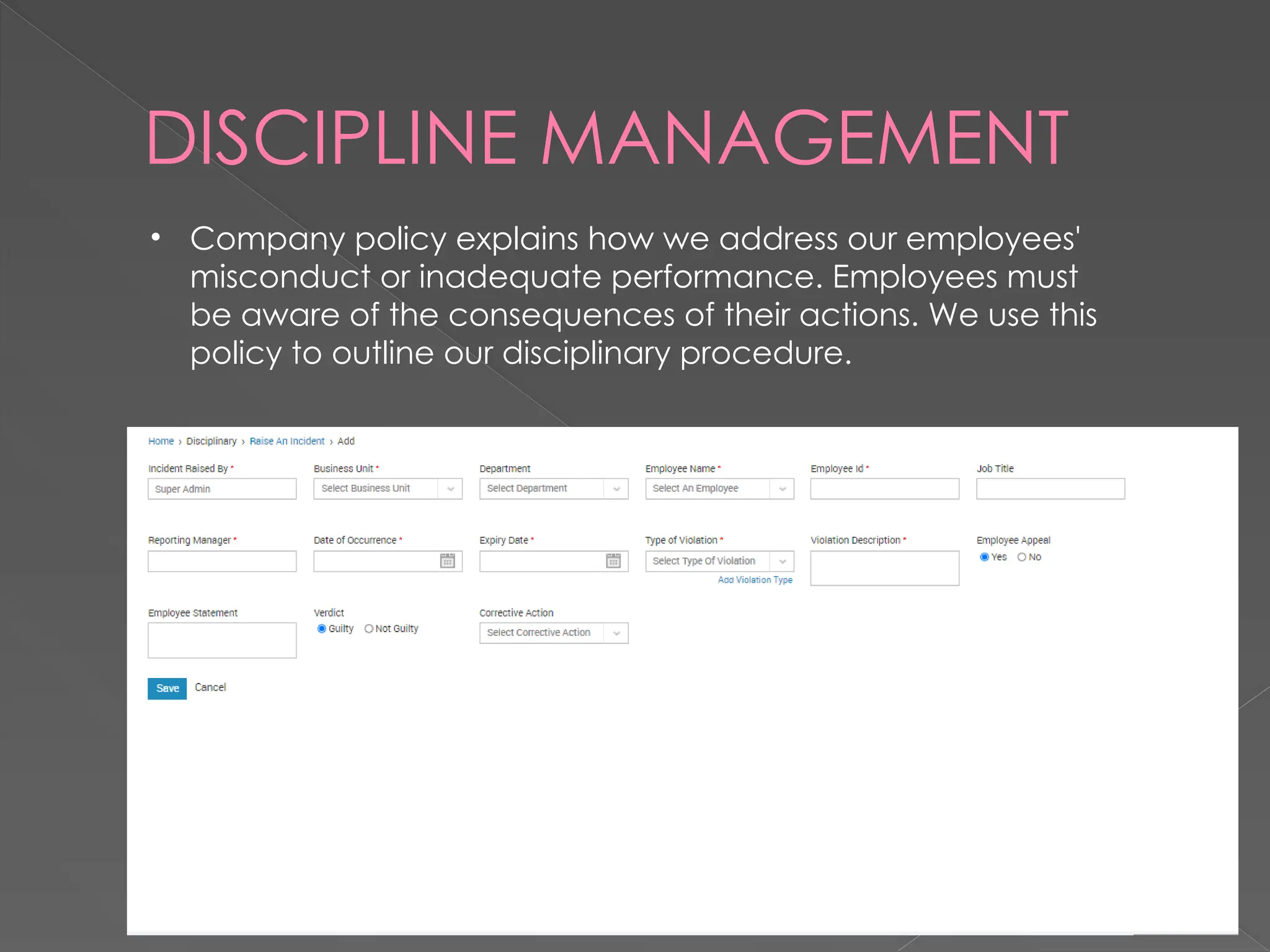DISCIPLINE MANAGEMENT
• Company policy explains how we address our employees'
misconduct or inadequate performance. Employees must
be aware of the consequences of their actions. We use this
policy to outline our disciplinary procedure.
 