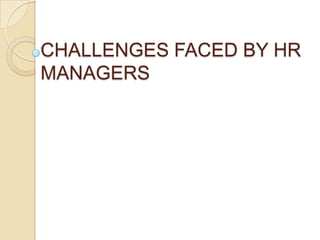 CHALLENGES FACED BY HR
MANAGERS
 
