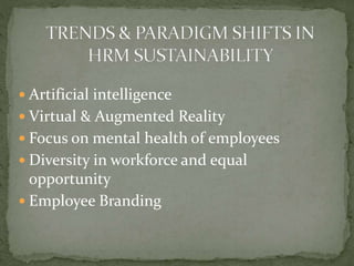  Artificial intelligence
 Virtual & Augmented Reality
 Focus on mental health of employees
 Diversity in workforce and equal
opportunity
 Employee Branding
 