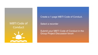 MBTI Code of
Conduct
Create a 1-page MBTI Code of Conduct.
Select a recorder
Submit your MBTI Code of Conduct in the
Group...