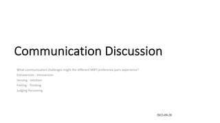 Communication Discussion
What communication challenges might the different MBTI preference pairs experience?
Extraversion ...