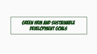 Green HRM and sustainable
development goals
 
