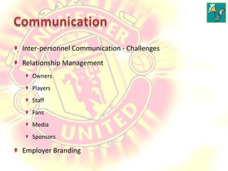 Communication Inter-personnel Communication - ChallengesRelationship ManagementOwnersPlayersStaffFansMediaSponsorsEmployer Branding