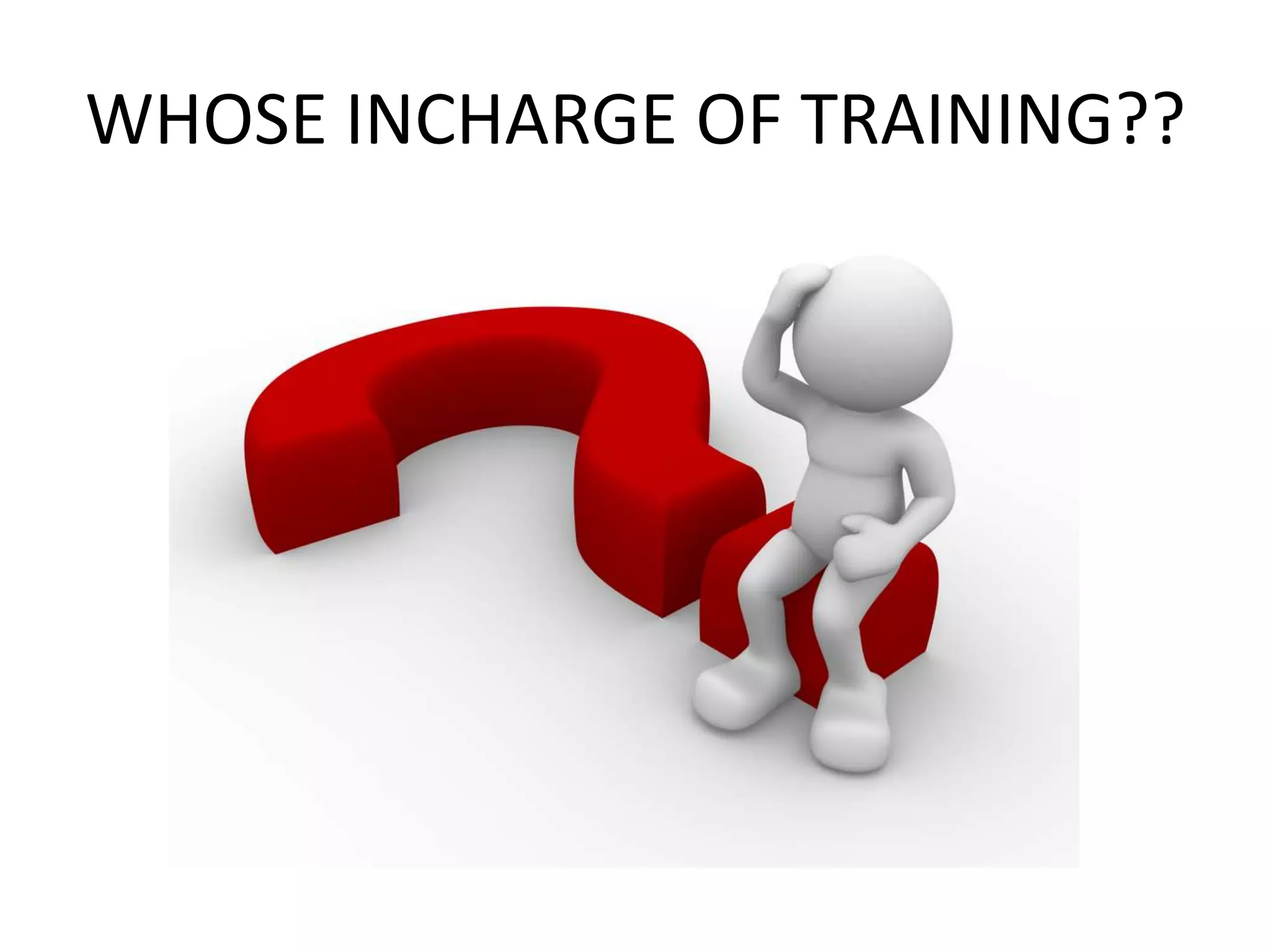 WHOSE INCHARGE OF TRAINING??

 