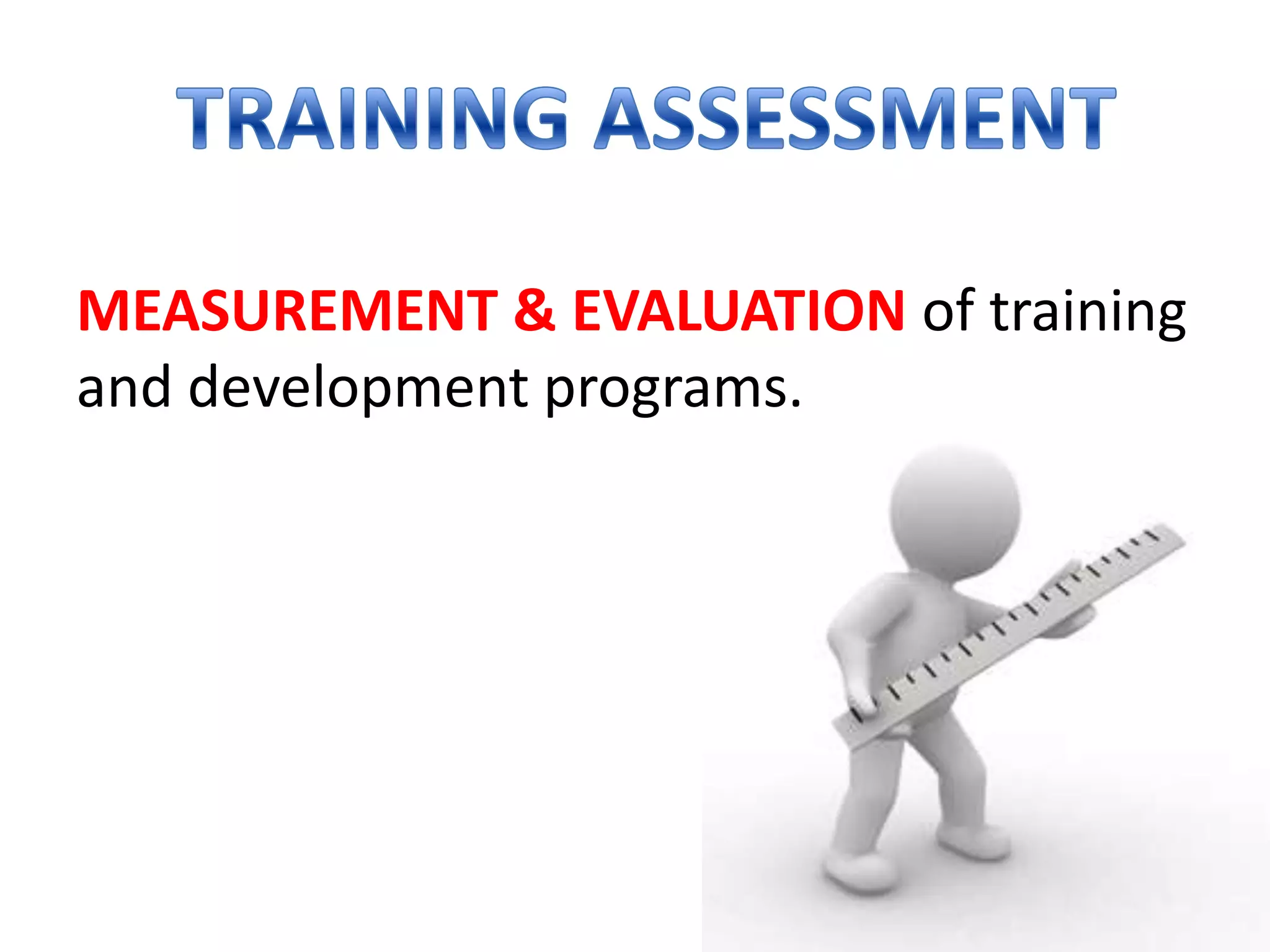 MEASUREMENT & EVALUATION of training
and development programs.

 
