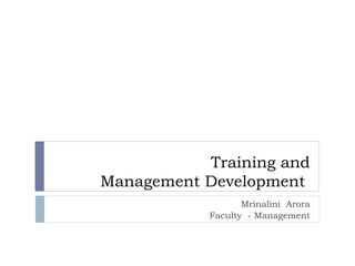 Training and
Management Development
Mrinalini Arora
Faculty - Management
 