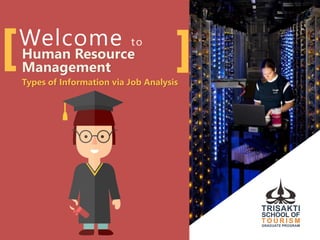Welcome to
Human Resource
Management
Types of Information via Job Analysis
 