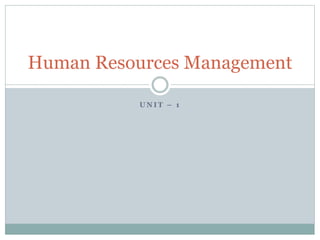 U N I T – 1
Human Resources Management
 