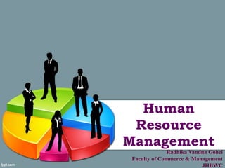 Human
Resource
Management
Radhika Vandna Gohel
Faculty of Commerce & Management
JHBWC
 