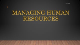 MANAGING HUMAN
RESOURCES
28-07-2022
1
 