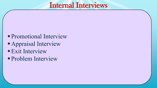 Internal Interviews
Promotional Interview
Appraisal Interview
Exit Interview
Problem Interview
 