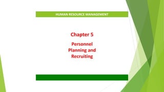 HUMAN RESOURCE MANAGEMENT
Chapter 5
Personnel
Planning and
Recruiting
 