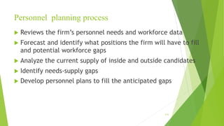 Personnel planning process
u Reviews the firm’s personnel needs and workforce data
u Forecast and identify what positions ...