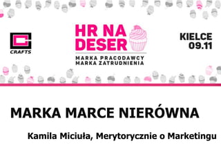 MARKA MARCE NIERÓWNA
Kamila Miciuła, Merytorycznie o Marketingu
 