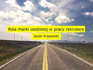 Rola marki osobistej w pracy rekrutera
Jacek Krajewski
 