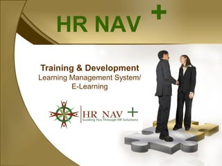 HR NAV                    +
Training & Development
Learning Management System/
         E-Learning
 