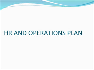 HR AND OPERATIONS PLAN
 