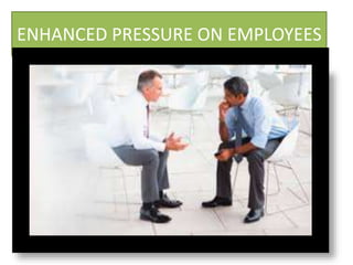 ENHANCED PRESSURE ON EMPLOYEES
 